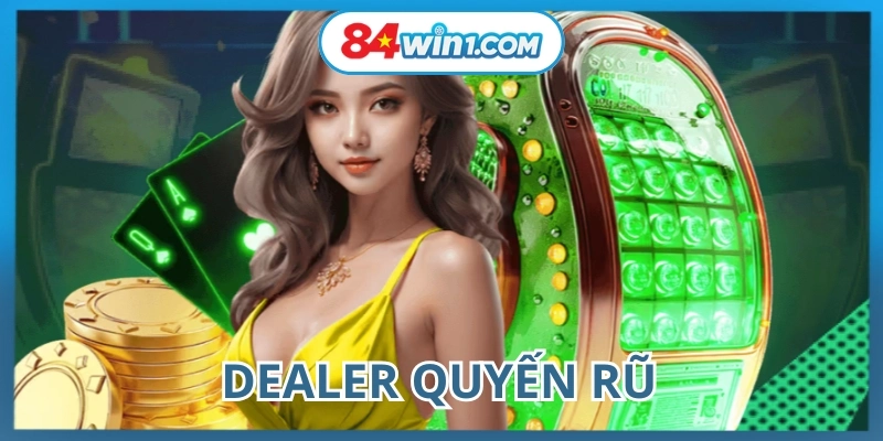 Dealer-quyen-ru-tro-choi-sang-tao-khong-khi-soi-dong